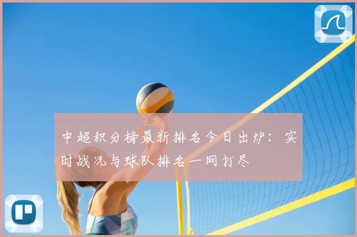 中超积分榜最新排名今日出炉:实时战况与球队排名一网打尽